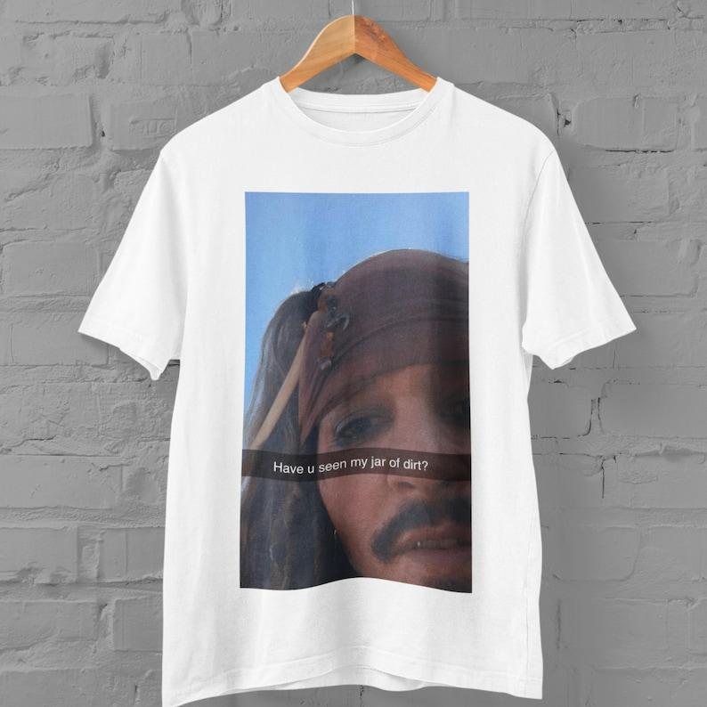 Captain Jack Sparrow Have You Seen My Jar Of Dirt Funny T-Shirt Pirates Of The Caribbean Tee Viral Meme Sarcastic Shirt