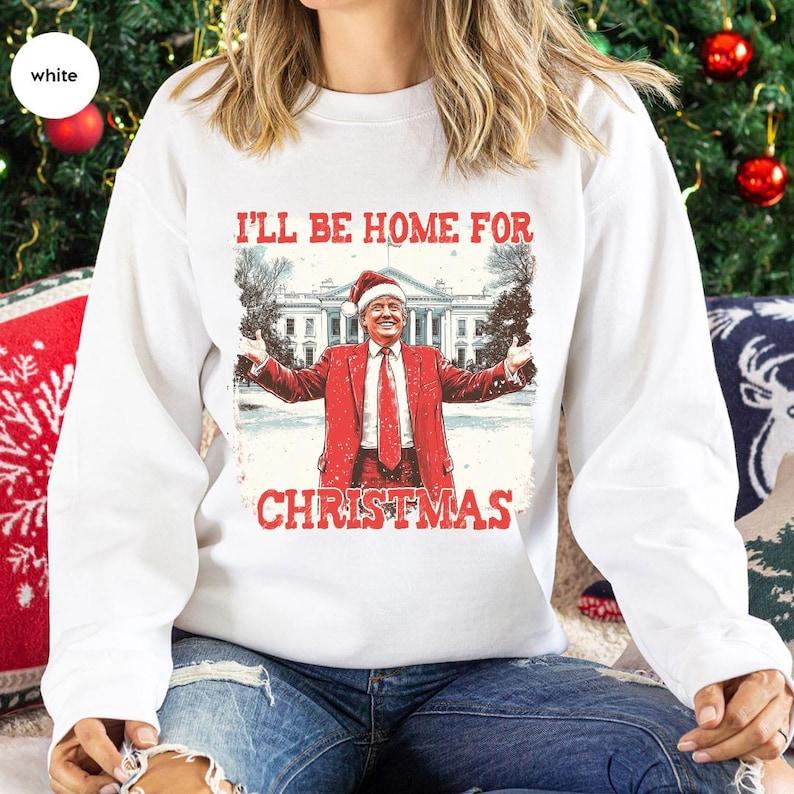 Trump 2024 Sweatshirt, I Will Be Home Donald Trump, Trump Sweatshirt, Trump Sweatshirt, Donald Trump 2024, Trump Won President 2024, Christmas