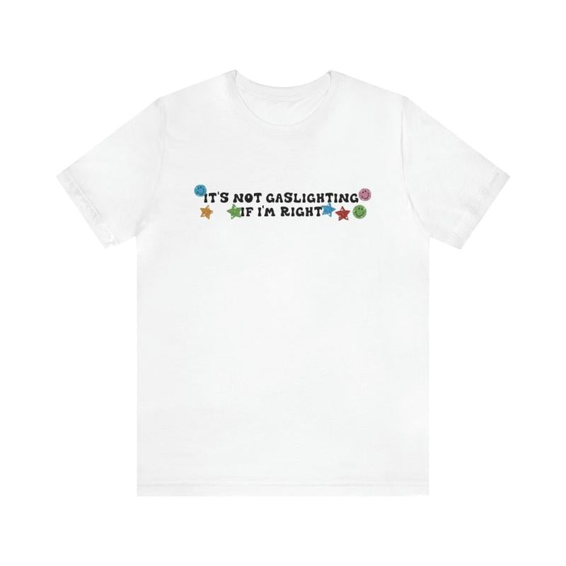 It's Not Gaslighting If I'm Right Shirt - Funny T-Shirts Gag Gifts Parody Gifts Meme Shirts Ironic Dark Humor Appeal