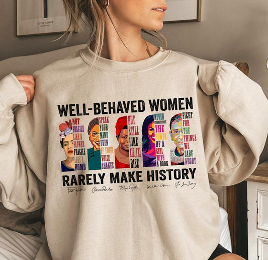 Well Behaved Women Rarely Make History Sweatshirt, Women's Right Crewneck Hoodie , Feminist Shirt, Womenswear Unisex Cotton Tops