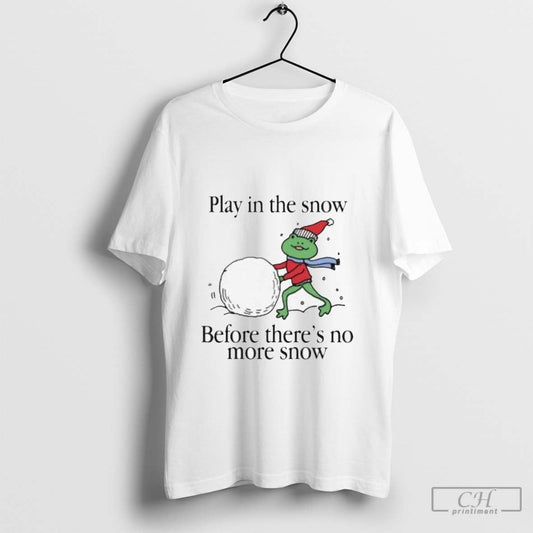 Play In The Snow Before Thereâ€™s No More Snow Christmas 2024 Shirt