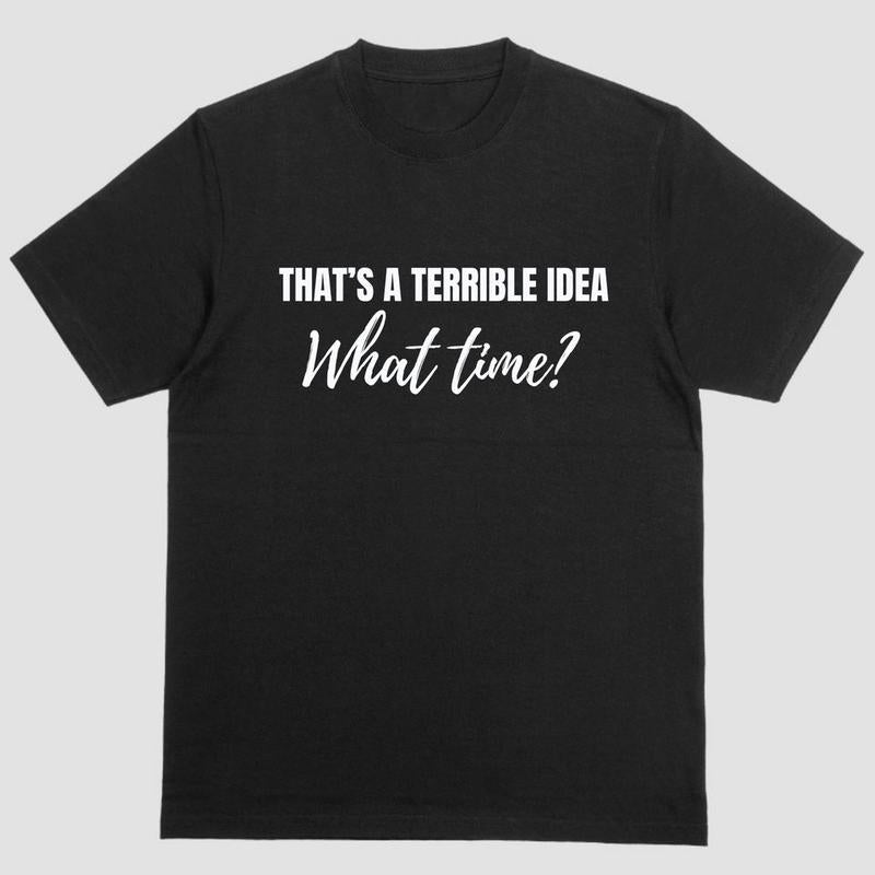 Short sleeve shirt, THAT'S A TERIBBLE IDEA, WHAT TIME