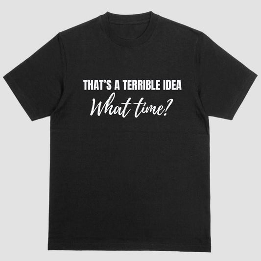 Short sleeve shirt, THAT'S A TERIBBLE IDEA, WHAT TIME