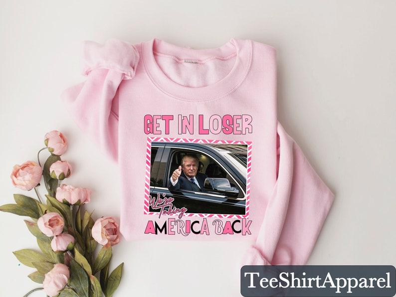 Trump Get In Loser We Are Taking America Back Shirt, Trump 2024 Shirt, Republican Gift, Merica Shirt, Daddy's Home Shirt, Election  sweater and hoodie
