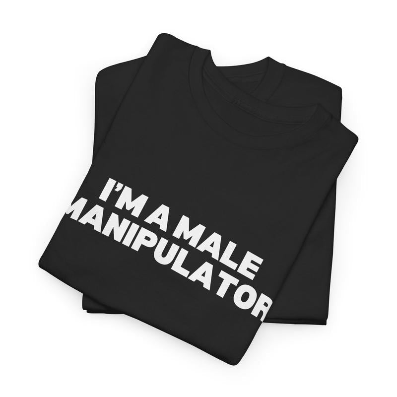 I'M A MALE MANIPULATOR SHIRT