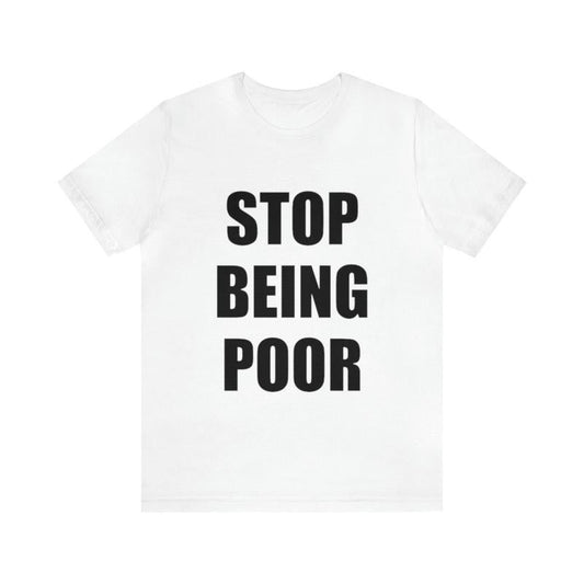 Stop Being Poor Shirt - Funny Meme Gift Shirt with Stop Being Poor Theme Y2K Tee for Gen Z with Ironic and Humorous Appeal