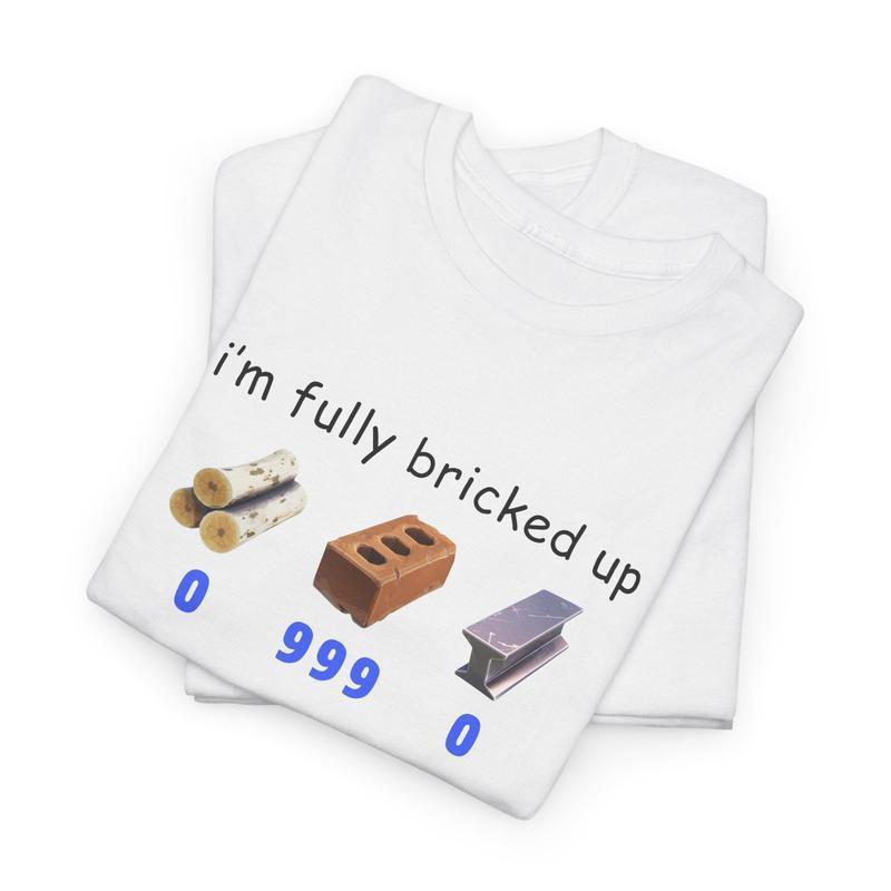 I'm Fully Bricked Up Funny T-Shirt Sweatshirt Hoodie, Funny Shirt