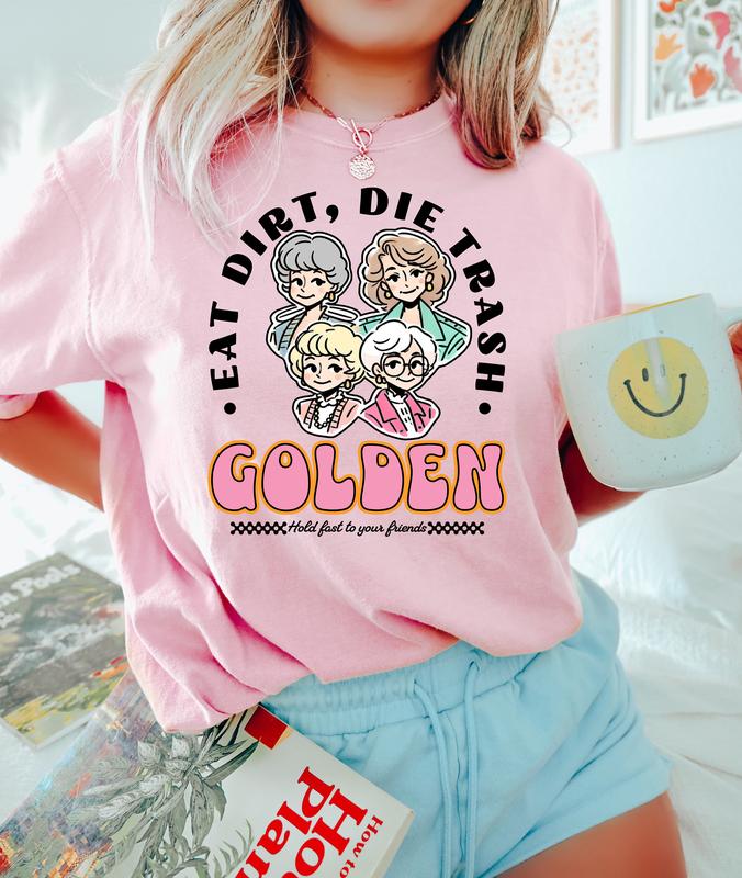 Eat Dirt Die Trash Golden Babes Shirt, Golden Girls Shirt, Hold Last To Your Friend, Gift For Friend, Funny Woman Shirt, Gift For Fan, Unisex T-Shirt,