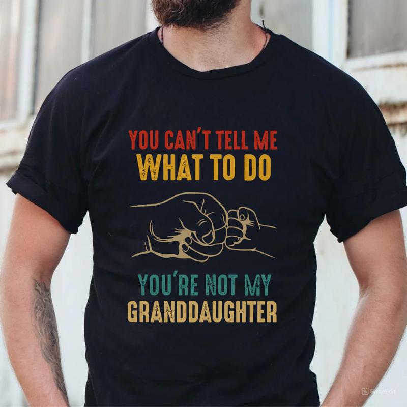 You Can'T Tell Me What To Do You'Re Not My Granddaughter T-Shirt, Funny T-Shirt, Funny Grandpa Shirt, Grandfather Shirt, Gifts for Grandpa from Grandd