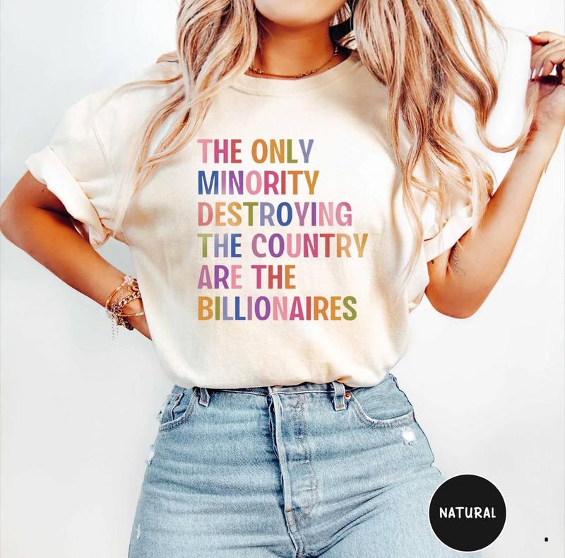 Anti Billionaire Shirt, The Only Minority, People Over Profit, Healthcare Activism, Leftist Progressive Social Justice Activist, Eat The Rich