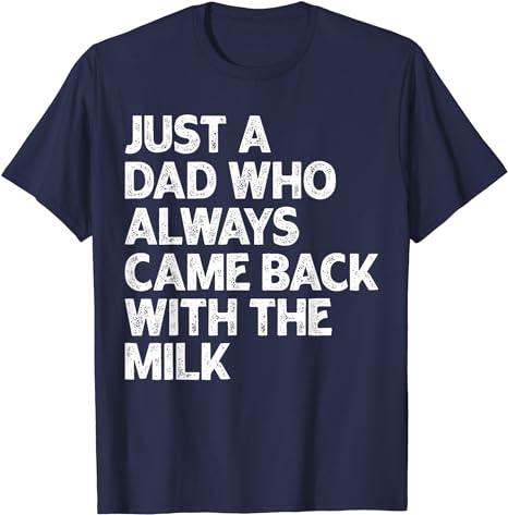 Just A Dad Who Always Came Back With The Milk Fathers Day T-Shirt For Men and Women