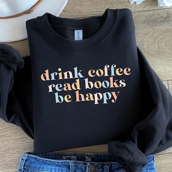 Drink Coffee Read Books Be Happy Crewneck Sweatshirt, Coffee Sweatshirt, Coffee Lover, Book Lover, My life Are Books, Bookworm Sweatshirt