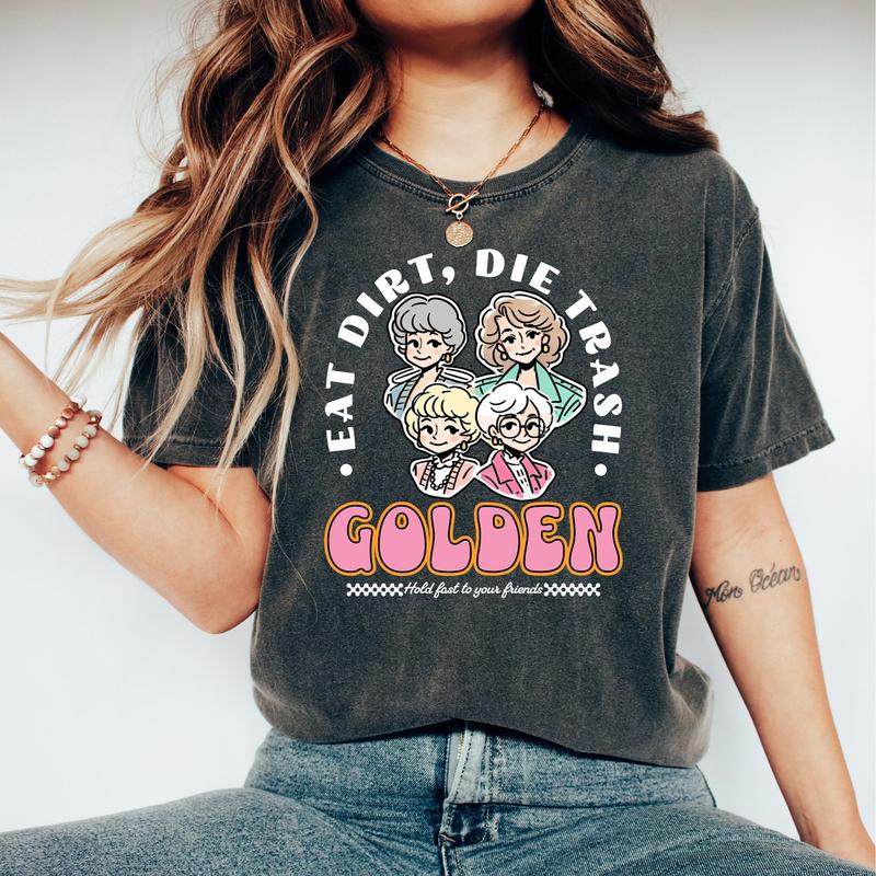 Eat Dirt Die Trash Golden Babes Shirt, Golden Girls Shirt, Hold Last To Your Friend, Gift For Friend, Funny Woman Shirt, Gift For Fan, Unisex T-Shirt,