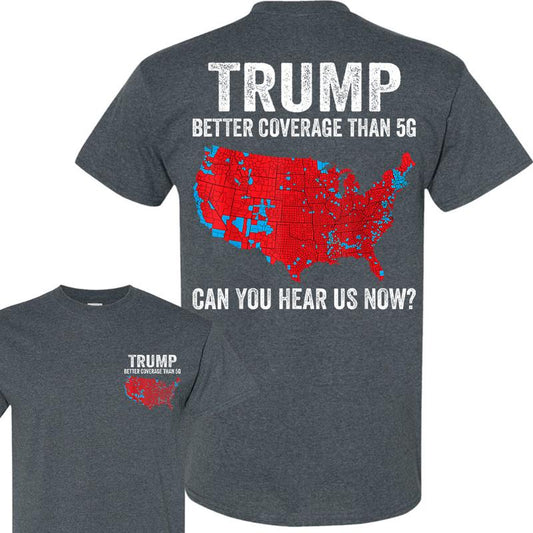 Trump Better Coverage Than 5G Can You Hear Us Now Politics T-Shirt, Trump Won 2024 Shirt, Gift For Trump Supporters, Full Colors, Full Sizes
