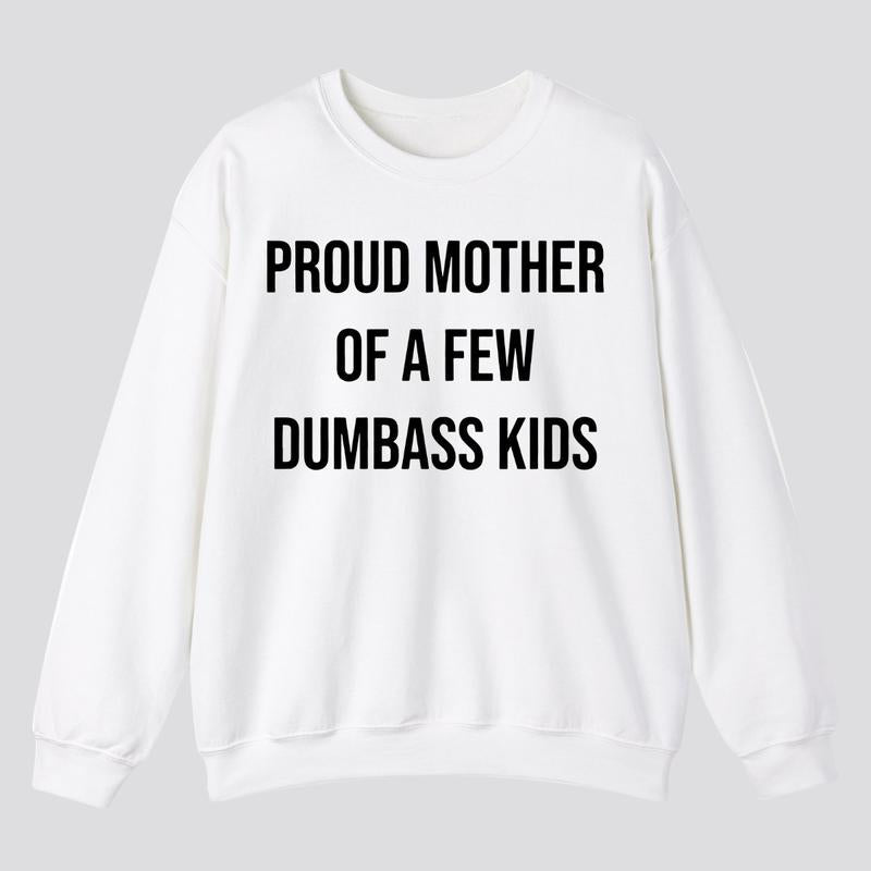 Proud Mother Of A Few Dumbass Kids Sarcastic Mom T-shirt, Mama Crewneck Sweatshirt, Sarcastic hoodie, Funny Gift For Mom, Graphic Design