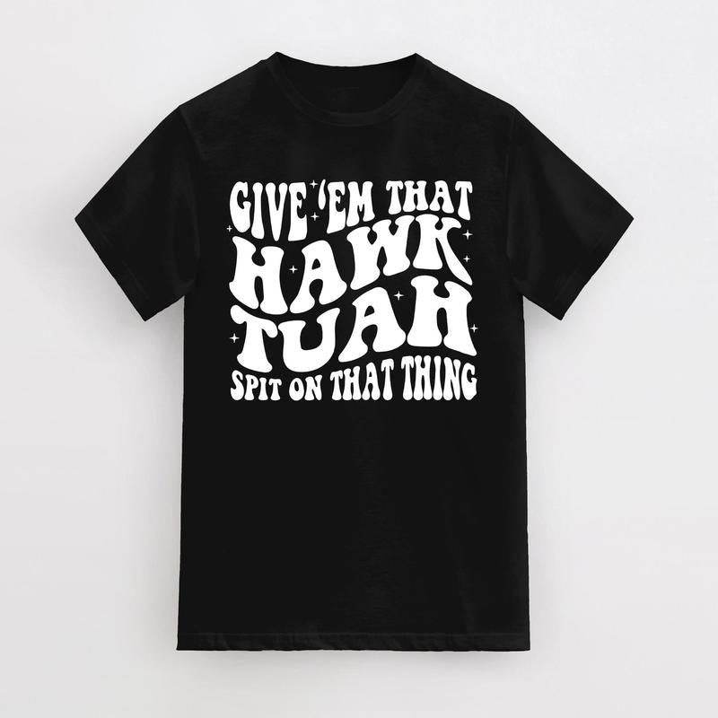Give Em That Hawk Tuah Spit On That Thang T-Shirt, Cotton Casual Shirt