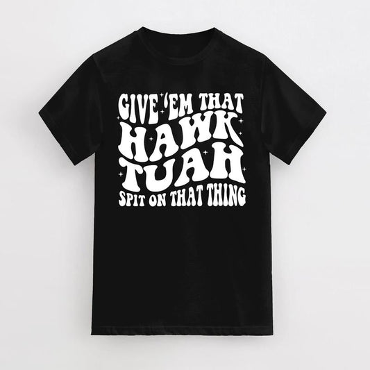 Give Em That Hawk Tuah Spit On That Thang T-Shirt, Cotton Casual Shirt