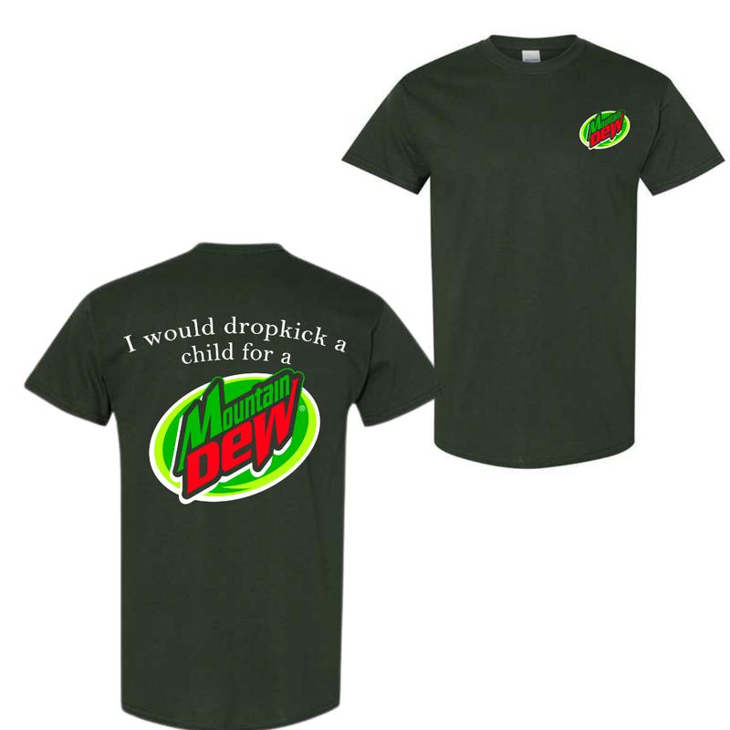 I Would Dropkick A Child For A Mountain Dew T-Shirt, For Men And Women, Trendy Shirt
