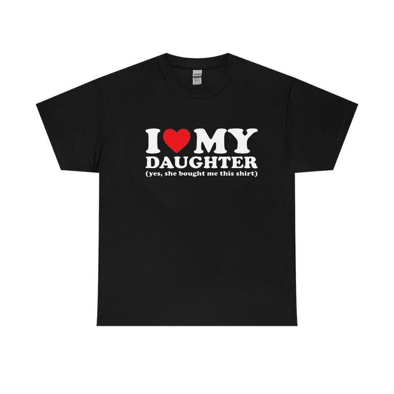 I Love My Daughter Yes She Bought Me This Shirt, I Heart My Daughter T-shirt Unisex Classic Cotton