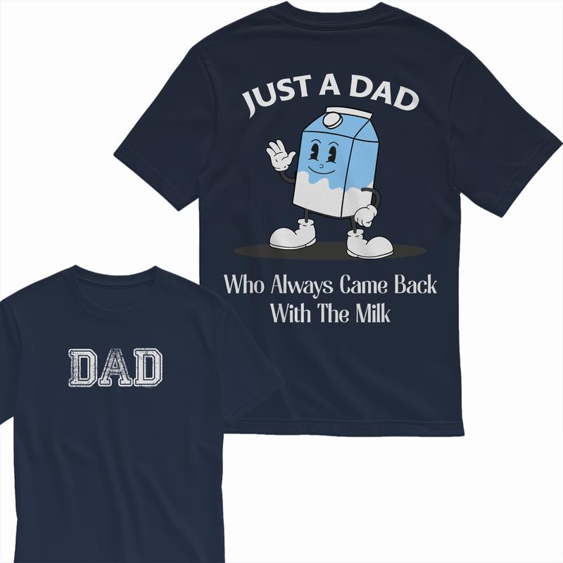 Just a Dad Who Always Came Back with the Milk 2 sided T-Shirt, Dad T Shirt, Sizes S-3XL, Funny Sweatshirt and hoodie, Shirt Gift for Menswear