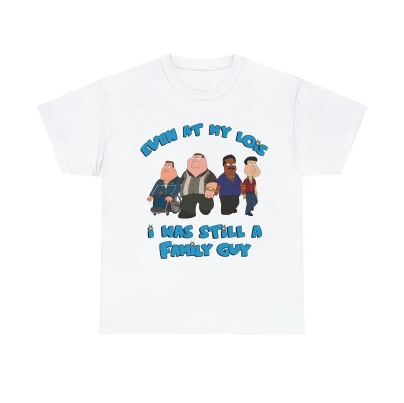 Even at My Lois I Was Still a Family Guy Funny Meme T Shirt