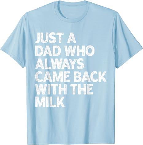 Just A Dad Who Always Came Back With The Milk Fathers Day T-Shirt For Men and Women