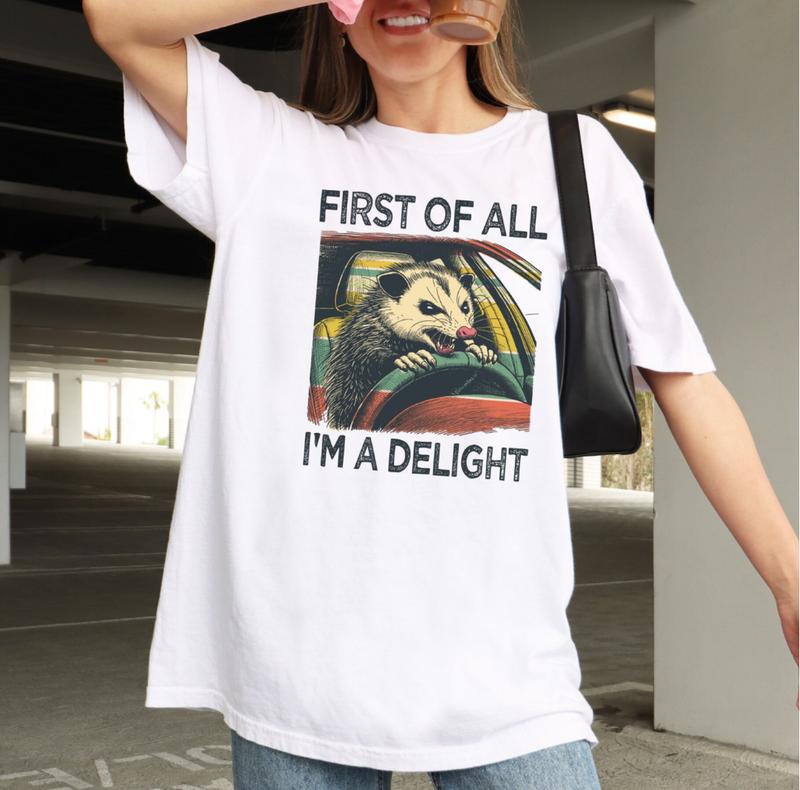 First Of All, I'm A Delight Shirt, Hilarious Angry Possum Tee, Trendy Graphic Style, Sarcastic & Weirdcore Vibes, Gift for Him & Her, Crew Neck, Top