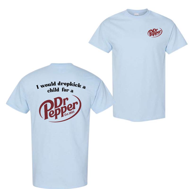 I Would Dropkick A Child For A Dr. Pepper T-Shirt, For Men And Women, Trendy Shirt