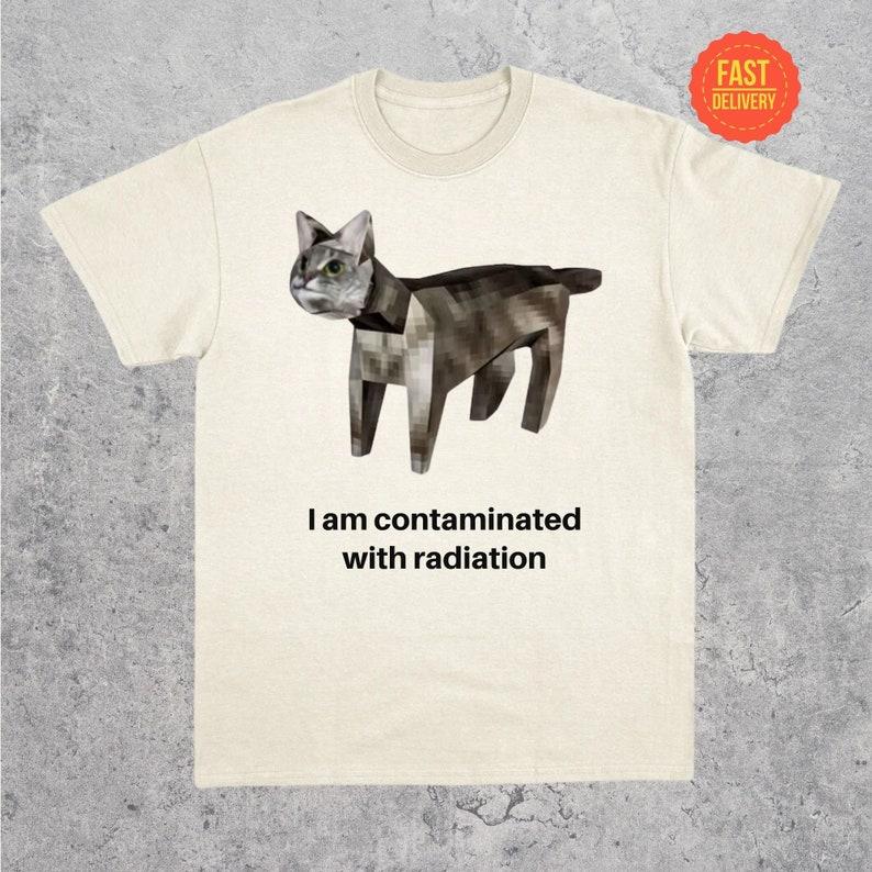 I Am Contaminated With Radiation Cat Meme Shirt, Funny Cat Graphic Tee
