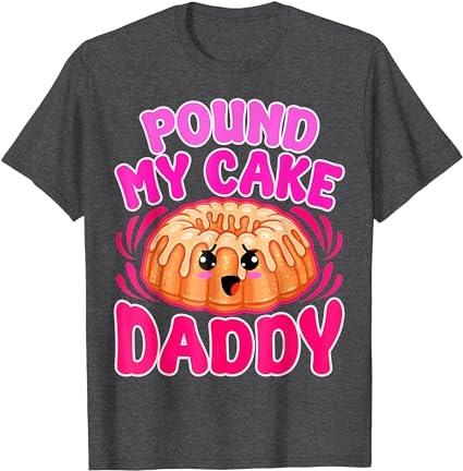 Inappropriate Pound My Cake Daddy Embarrassing Adult Humor T-Shirt