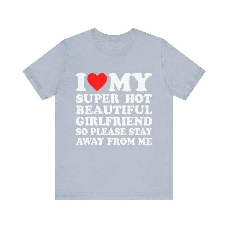 I Love My Super Hot Girlfriend So Please Stay Away From Me T-shirt ,gift for Girlfriend shirt , I Love My Hot Girlfriend shirt