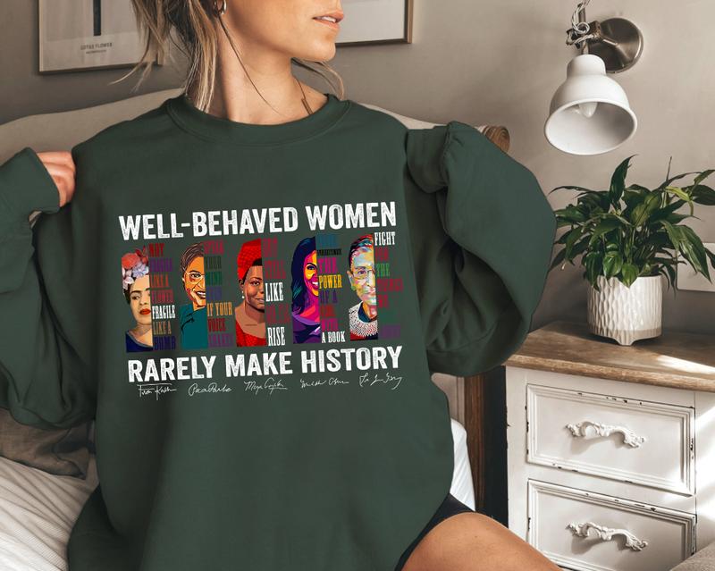Well Behaved Women Rarely Make History Sweatshirt, Women's Right Crewneck Hoodie , Feminist Shirt, Womenswear Unisex Cotton Tops