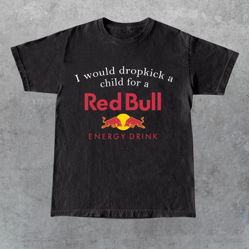I Would Dropkick A Child For A Red Bulll Shirt, Unisex Shirt,Size S-5XL, Gift for Her, Gift for Him, Gift for Friend