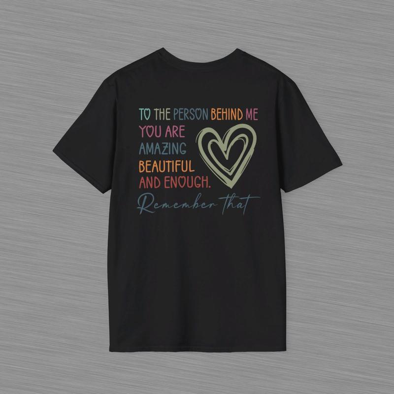 To The Person Behind Me Unisex Softstyle T Shirt - Heart Shirt - Positive Message - Mental Health Awareness - You Are Amazing Beautiful And Enough Cot