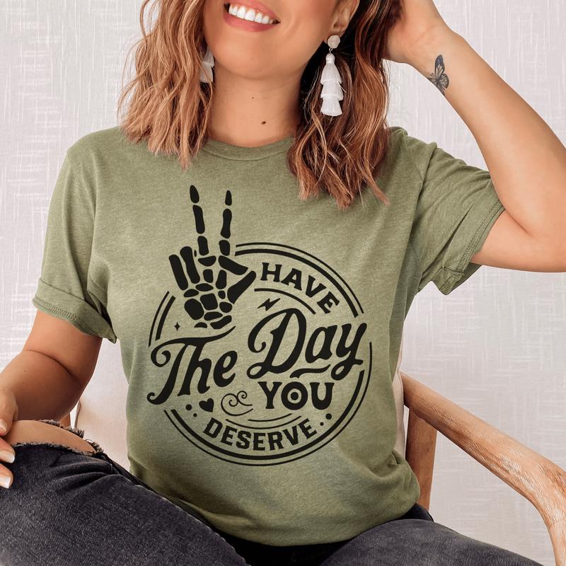 Sarcastic T-shirt, Funny Tee, Have The Day You Deserve Tshirt, Womens T-Shirt Rocker Shirts Humorous Quote Tee Skeleton Tshirt Good Vibes Casual Comfo