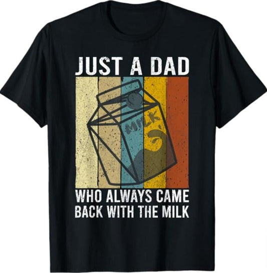 Just A Dad Shirt, Just A Dad Who Always Came Back With The Milk T-Shirt, Sizes S-3XL, Funny Sweatshirt and hoodie, Shirt Gift for Menswear