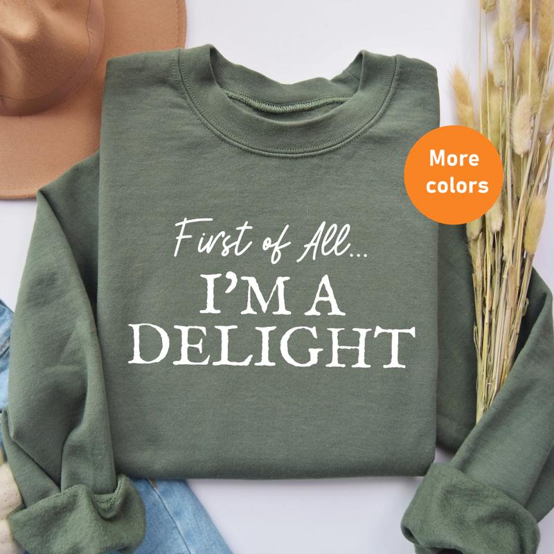 First of All I'm a Delight Sweatshirt, Funny Sarcastic Sweatshirt for Moms & Teachers, Cute & Sassy Sweatshirt, Perfect Gift for Her - Trending, Sweat