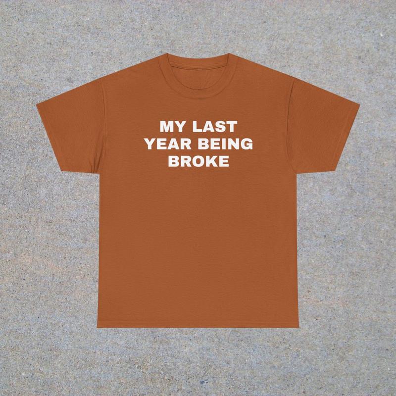 My Last Year Being Broke Unisex Heavy Cotton Tee - Funny Shirt - Money Shirt - Joke Shirt - Broke T Shirt - Gift for Men and Women