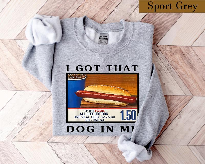 I Got That Dog In Me Shirt, Costco Hot Dog Sweatshirt, Shirts That Go Hard, Keep 150 Dank Meme Funny, Y2k Sweatshirt, Costco Hot Dog Shirt