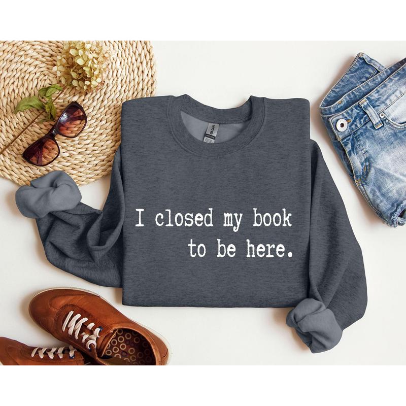 I Closed My Book Funny Sweatshirt, Sarcastic College Sweatshirt, Women's Crew Neck, Crewneck Casual Comfort Womenswear ComfortableÂ Graphic