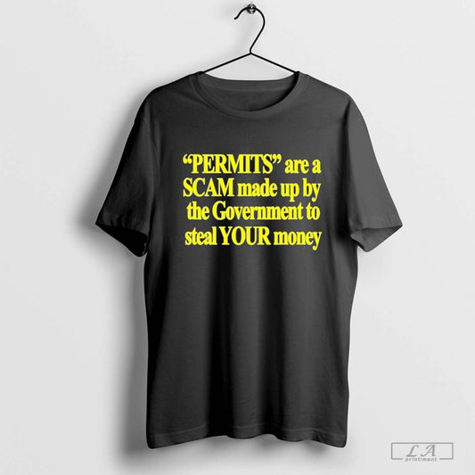 Permits Are A Scam Made Up By The Government To Steal Your Money Shirt