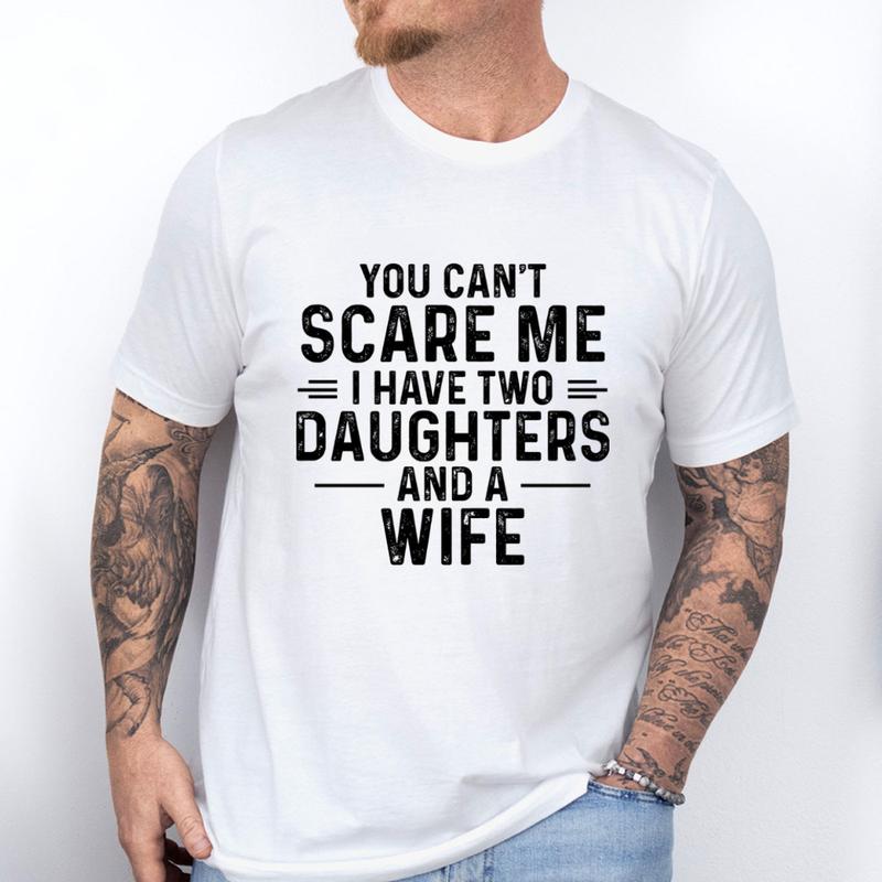 You Cant Scare Me I Have Two Daughters And A Wife T-Shirt, Gift for Men, Father's Day Gift