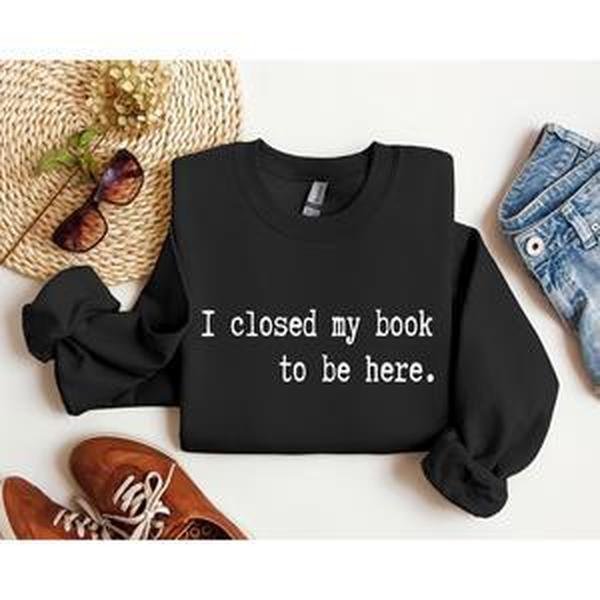 I Closed My Book Funny Sweatshirt, Sarcastic College Sweatshirt, Women's Crew Neck, Crewneck Casual Comfort Womenswear ComfortableÂ Graphic