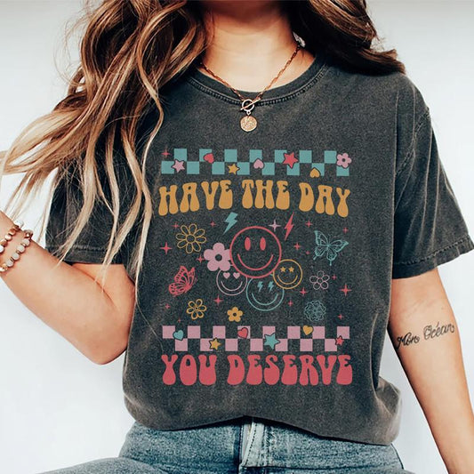 Have The Day You Deserve Shirt, Cute Motivational T-shirt, Positive Graphic Printed Tee, Soft Fabric Short Sleeve Tee Shirt For Women, Kindness Gift F