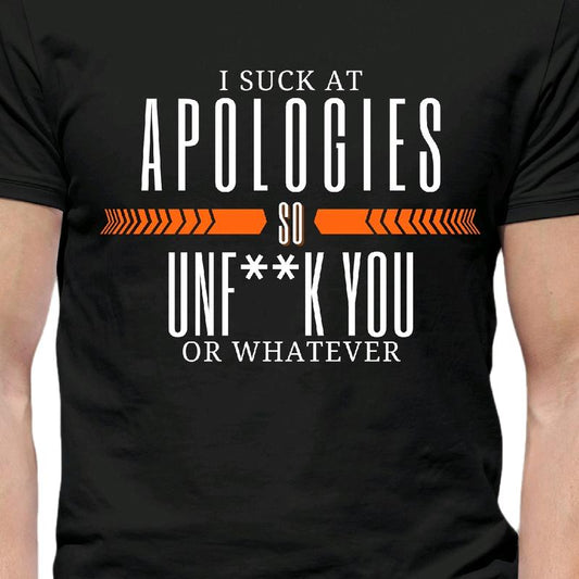 I Suck at Apologies, So Unfck You, or Whatever T-Shirt - Funny Humor Tee Menswear Top Crewneck Streetwear Tshirt meme