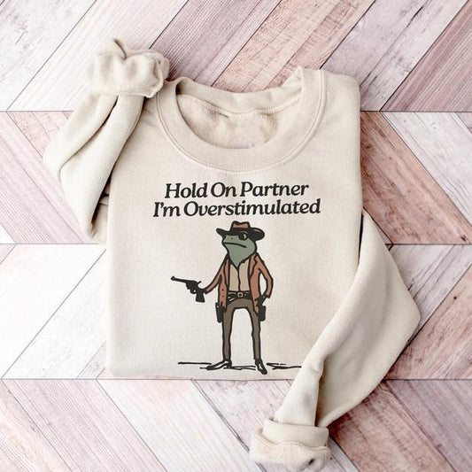 Hold On I'm Overstimulated Sweatshirt, Hold On Partner Im Overstimulated Sweatshirt, Cowboy Western Frog Shirt, Meme Shirt, Cool Shirt, Cute Animal Sh