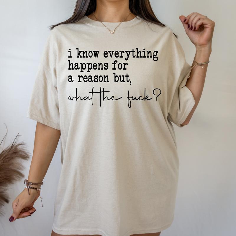 I Know Everything Happens for a Reason but, WTF- T-Shirt -  Print is Sublimation, Unisex T-Shirt, Funny Tee,Gift Idea, Relaxed Fit, Casual Apparel, Gr