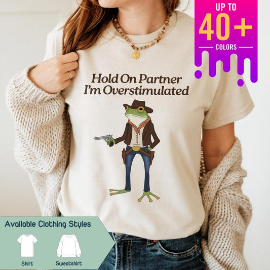 Hold On Partner, I'm Overstimulated Shirt - Quirky Cowboy Frog Tee, Unhinged Vibes, Gen Z Humor, Perfect for Meme Lovers