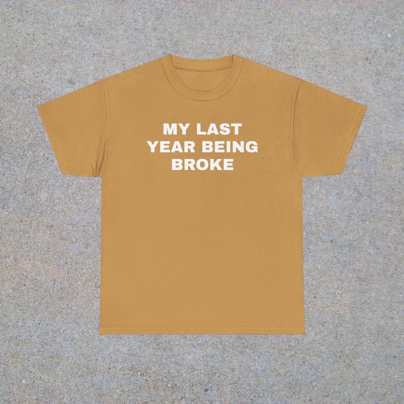 My Last Year Being Broke Unisex Heavy Cotton Tee - Funny Shirt - Money Shirt - Joke Shirt - Broke T Shirt - Gift for Men and Women