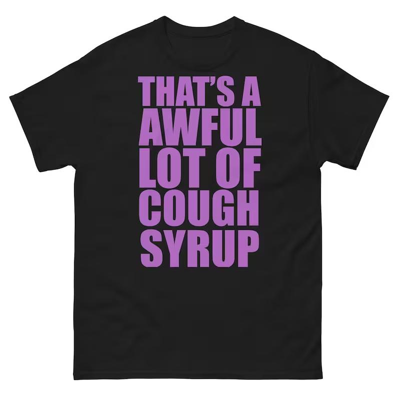 That's A Awful Lot Of Cough Syrup T-Shirt, Funny lean meme, Codiene Sizzurp